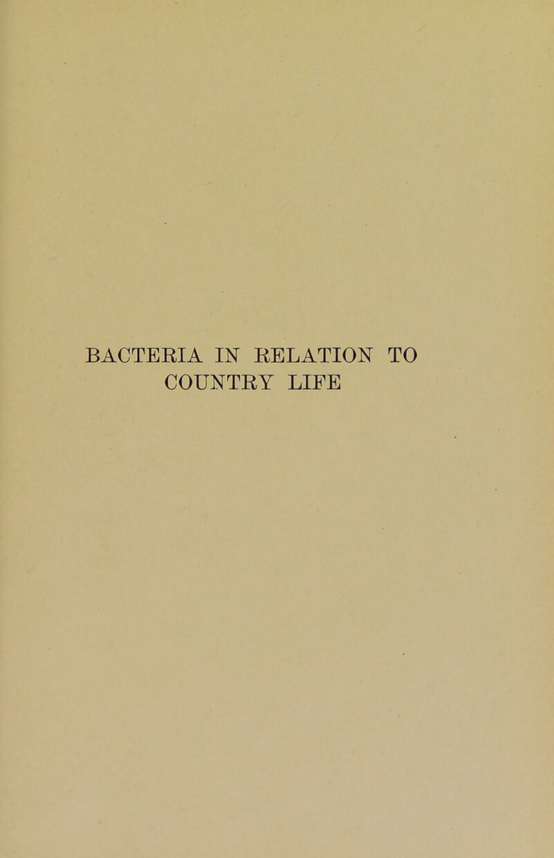 BACTEEIA IN RELATION TO COUNTRY LIFE