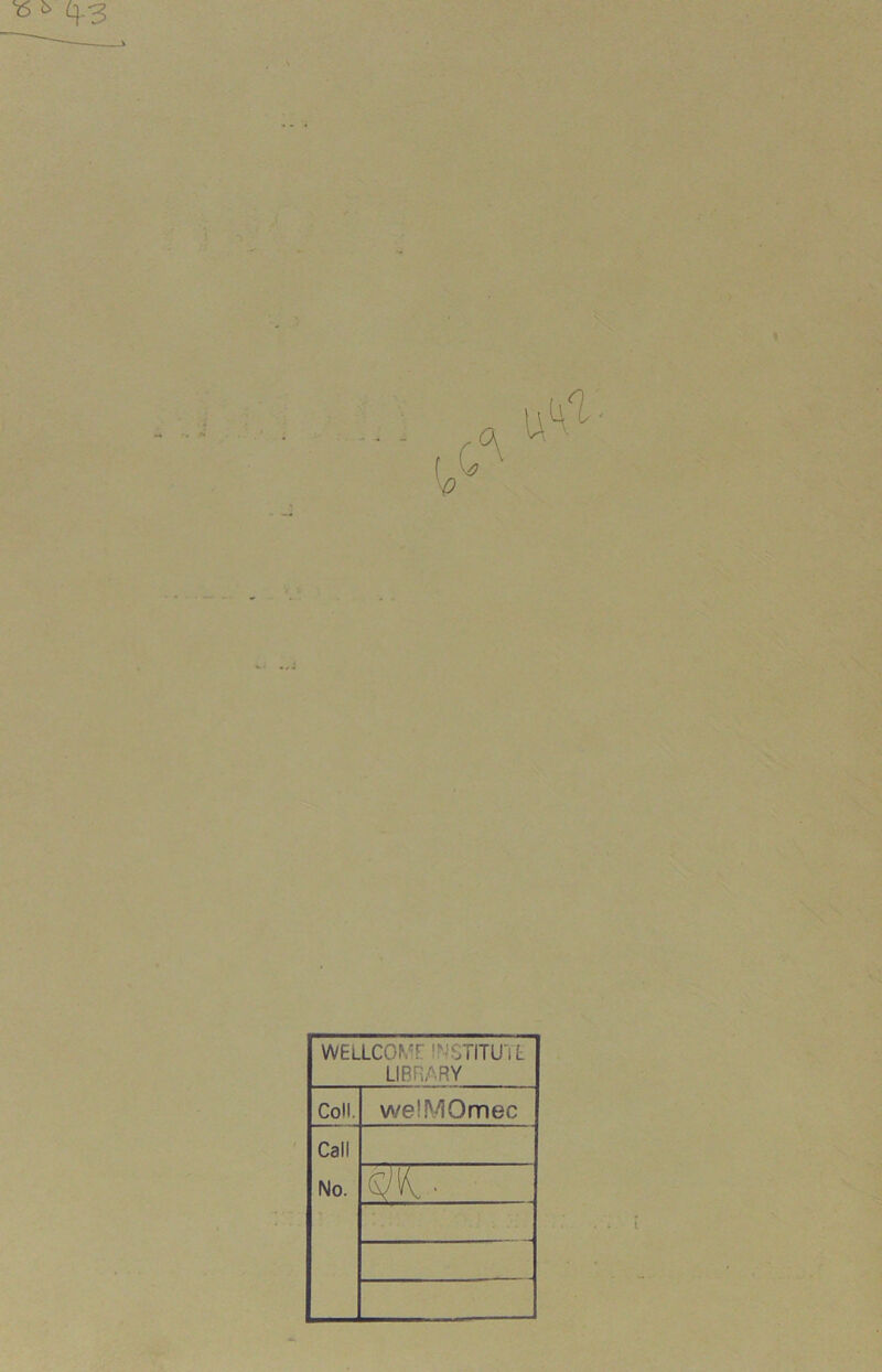 0 ..J WELLCOME: INSTITUTE LIBRARY Coll. welMOmec Call No.
