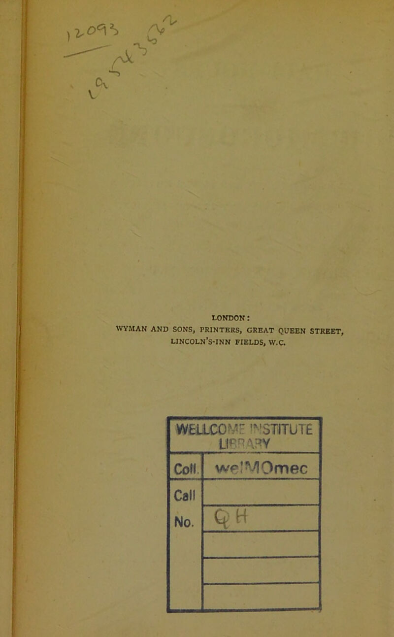 i,oc\2> 'V k> Cv V LONDON: WYMAN AND SONS, PRINTERS, GREAT QUEEN STREET, LINCOLN’S-INN FIELDS, W.C. WEUCOME INSTITUTE UBHARY Coll we’MOmec Call No. QH