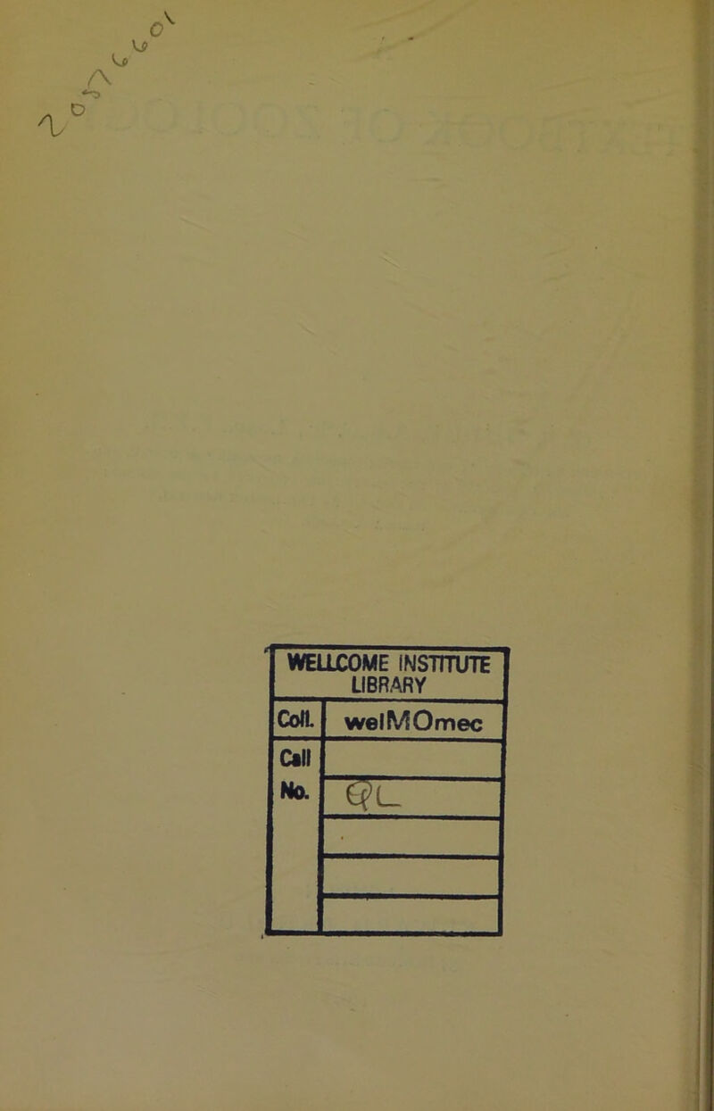 WELLCOME INSTITUTE LIBRARY Coll. welMOmec Call No. •