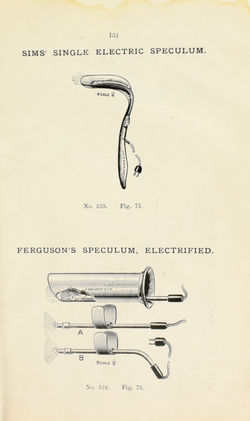 SIMS’ SINGLE ELECTRIC SPECULUM. No. 523. Fig. 75. FERGUSON’S SPECULUM, ELECTRIFIED. No. 524. Fig*. 76.