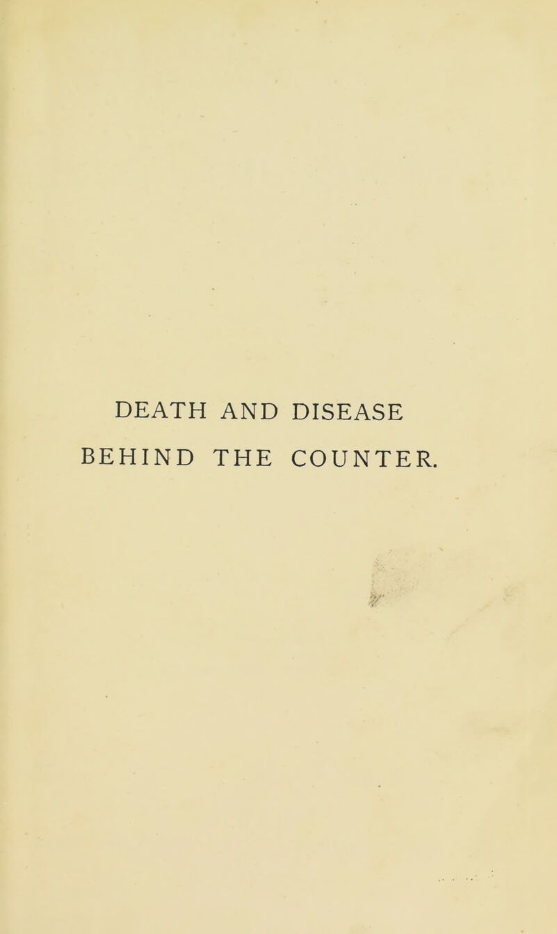 DEATH AND DISEASE BEHIND THE COUNTER.