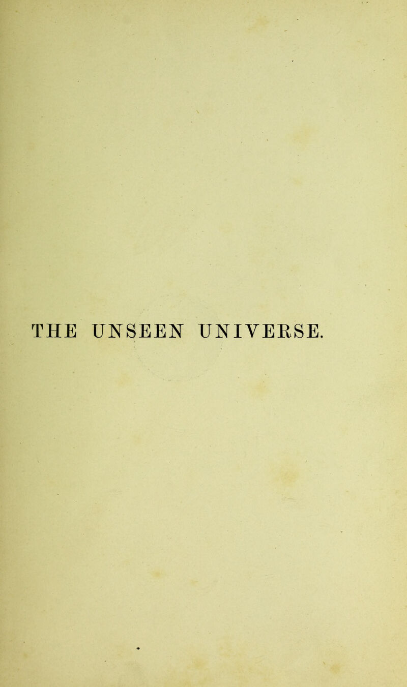 THE UNSEEN UNIVERSE.