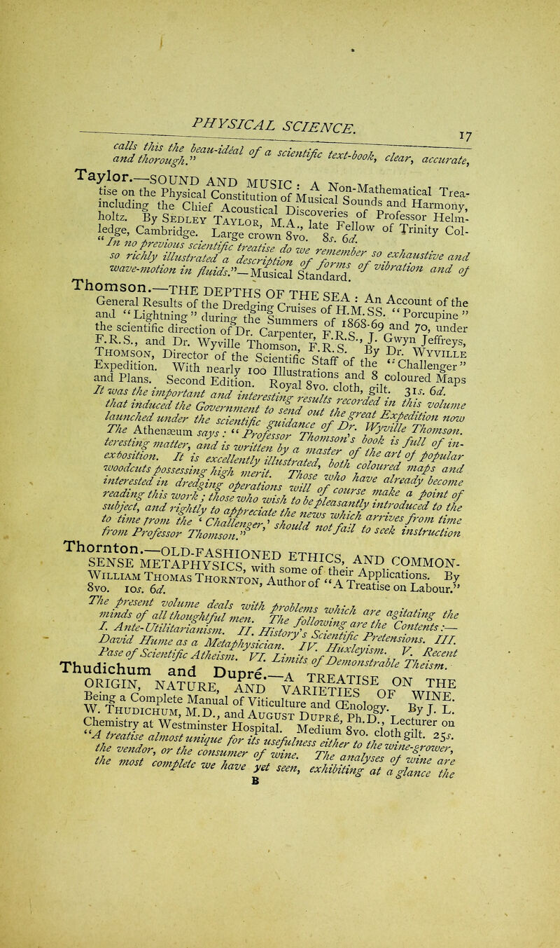 fee on the Ph^fcal^SttatfonrfMt^icTs'‘M^henlatical Trea- including the Chief AcousS r»T^ ? So™ds and Harmony, holtz. By Sedley TaSor m?“T”nn0f Professor Helm! ledge, Cambridge. ^crownt^ °f ^ty Col- ■wave-motion in fluids.”- M^ical IffII. °f mbralun «gd °J Thomson.—THE DEPTHS OF thfqt? A* A A General Results of the Dredging CruSL^IJMss ^<pUnt °■ th? and “ Lightning ” durino- the SnmmS V^>FoS,-St: Porcupme ” the scientific direction ofDr. Carpenter FfFI|68T69<-and 7°’ under F.R.S., and Dr. Wyville Thomson F Thomson, Director of the ScipnHfic oVTF ‘ r 7y Pr' wyville Expedition. With nearlv too m f dle ‘‘'Challenger” and Plans. Second Edition Rovallf10118! ^ 8 coloured Maps It was the important and inierlSPhflfff.if 3fU that induced the Government to tfnd Z, Aecorded ™ tfys volume launched under the scientific g-uidnnr* &recP Pxfedition now The Athenaeum saytT^^^g fyviUe Thomson, teresting matter, and is written bv a tZJT SJ?lk u W1 °f in' exposition. It is excellently ?7/W i7le art °P popular woodcuts possessing high malt TJi.L * coloured maps and interested in dredffoZfLs wfJ ^ beCome reading this work; those who wish Wfohe ft Hr ”-‘ake a *** * subject, and rightly to athreciale the ^ s,f nt y introduced to the to time from fhe from Professor Thomson! lct not JaT to seek instruction SENSE*METAPHyllC^whlPsom711^^’' AND COMMON- William Thomas Thornton, Autho^oO* AT^I?1,a,ti?nt By 8vo. ios. 6d. -o-utnor ot A Treatise on Labour.” mitds o/Jl1ZZhP:L7nk Thelfbll agitating the I Antt-Utmar&nim. David Hume as a Metaphysician *IV Pretenswns- HI. Ease of Scientific Atheism. V/. Limits o/rr^^T'm Vfr Recent Chemistry at Westminster Hosnihd o DV Lecturer on y^lT:,Tr£^ifEy^: m m «uS?S%gZ z