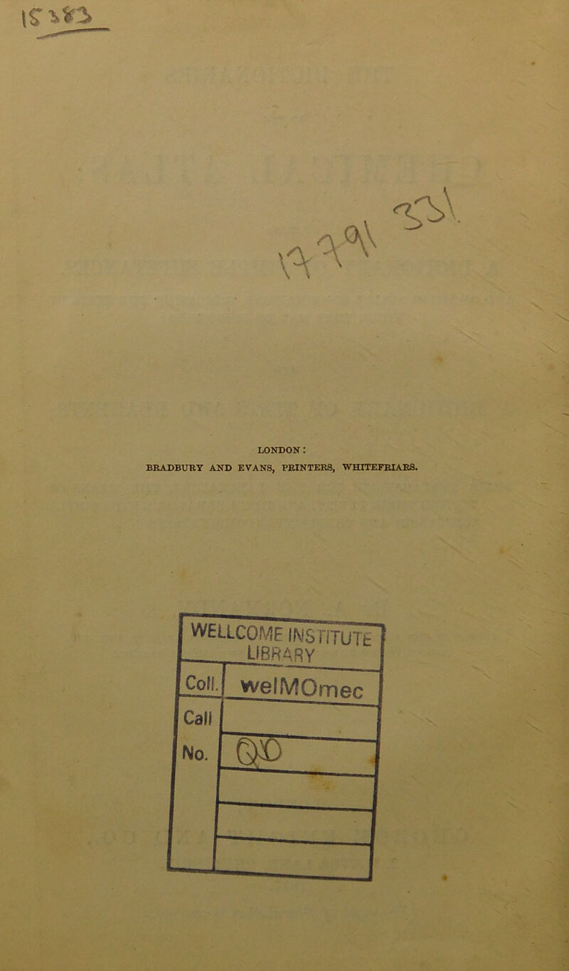 LONDON: BRADBURY AND EVANS, PRINTERS, WHITEFRIAES. fft'ELLCOME IMSflTuir L library jColl. welMOmen Icall