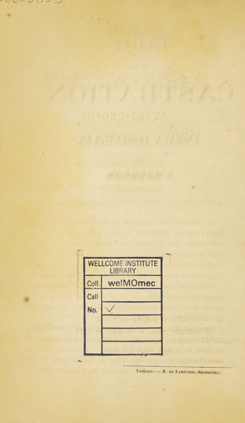 P WELLCOME INSTITUTE LIBRARY Col!. welMOmec Cal! No. V • t Toulouse.— H. nu LabouïSse-Rochefort. «