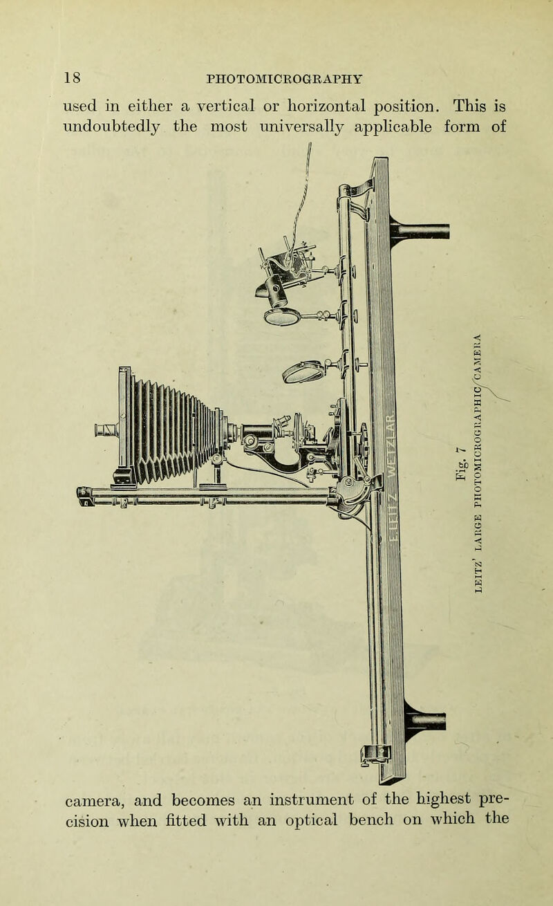 used in either a vertical or horizontal position. This is iindoubtedly the most universally applicable form of camera, and becomes an instrument of the highest pre- cision when fitted with an optical bench on which the