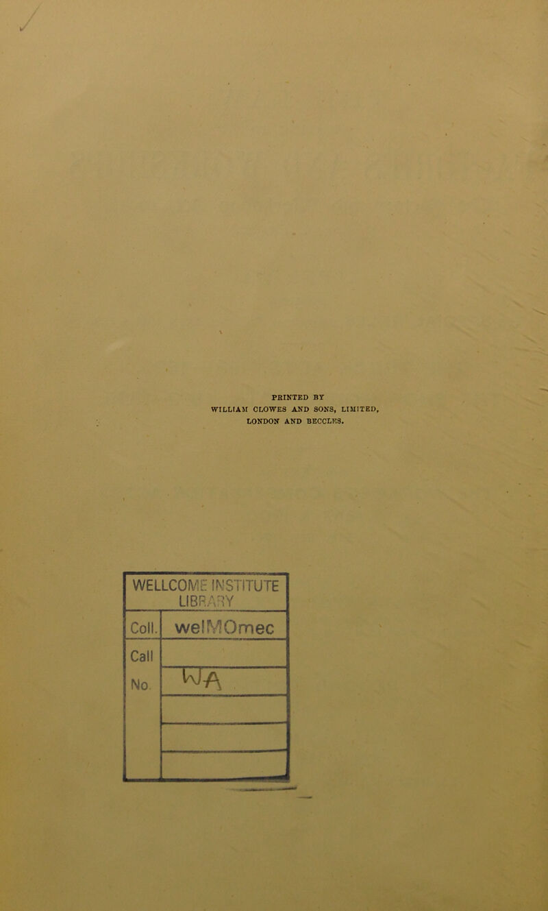 PKINTED BY VYILLIAM CLOWES AND SONS, LIMITED LONDON AND BECCLES. WELLCOME INSTITUTE LIBRARY Coll. welMOmec Call No.