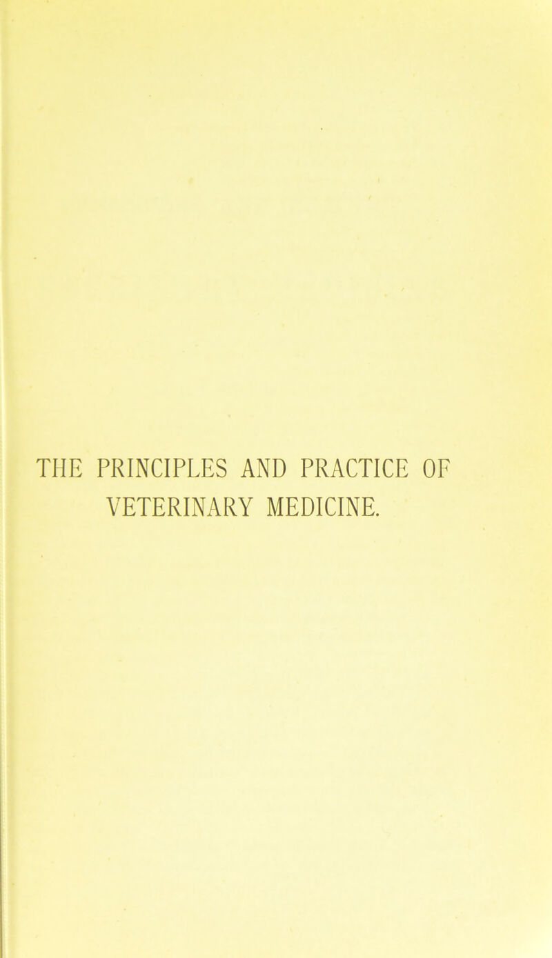 THE PRINCIPLES AND PRACTICE OF VETERINARY MEDICINE.