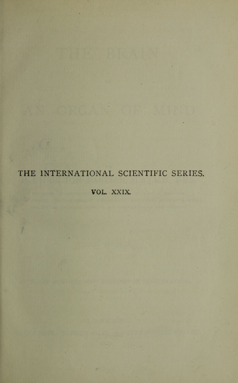 THE INTERNATIONAL SCIENTIFIC SERIES. VOL. XXIX.