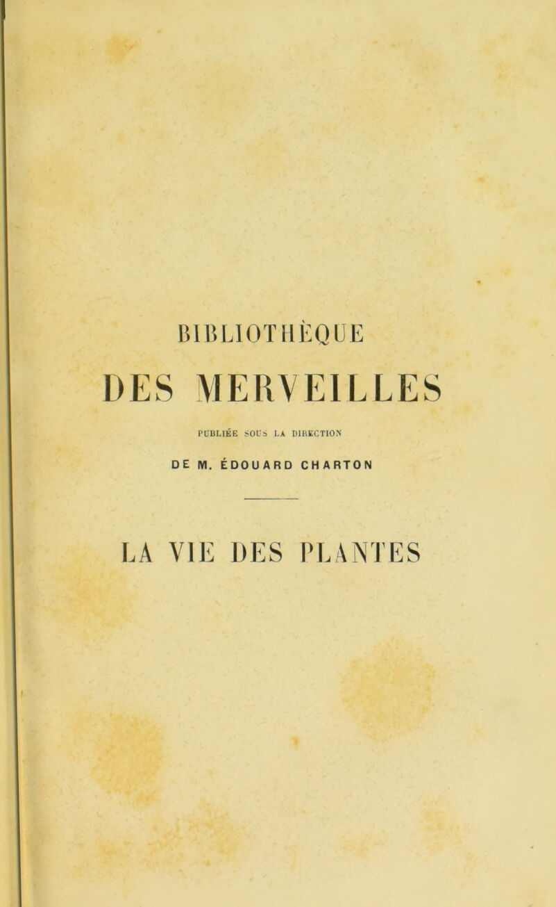 BIBLIOTHEQUE DES MERVEILLES PUBLIÉE SOUS LA DIRECTION DE IY1. ÉDOUARD CHARTON