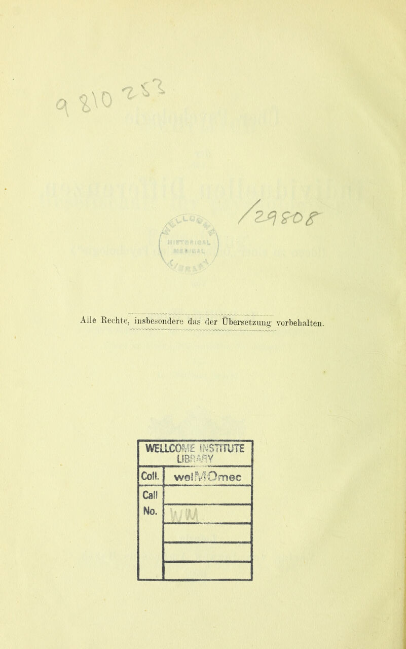 /zq&or Alle Rechte, insbesondere das der Übersetzung' Vorbehalten. WELLCÜ^ INSTITUTE LIBRARY Co?!. welMOmec Call No. U li 1 ?/■■/ *W|