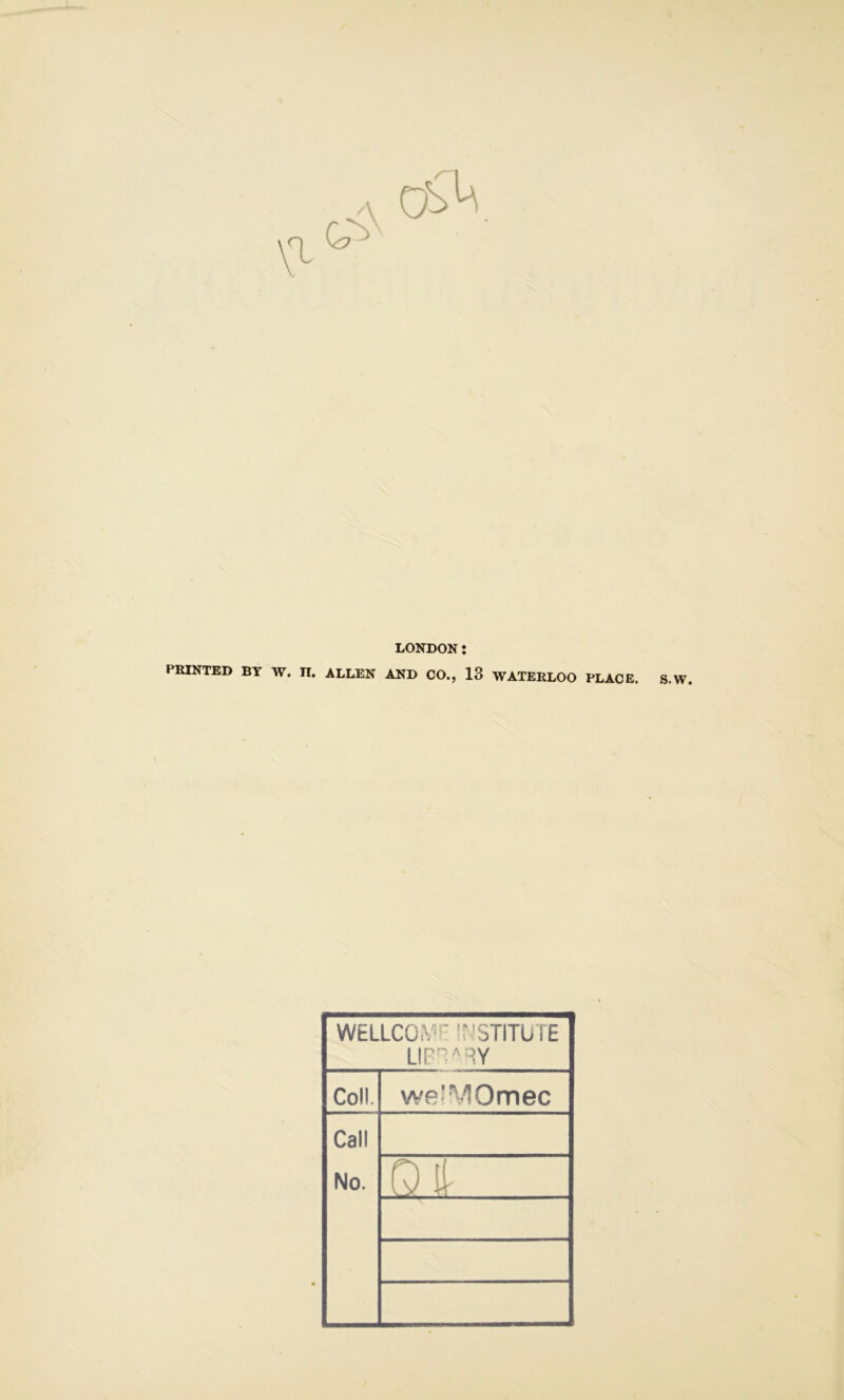 LONDON: WELLCOME INSTITUTE LIPEATY Coll. we'MOmec Call No. Q It S.W.