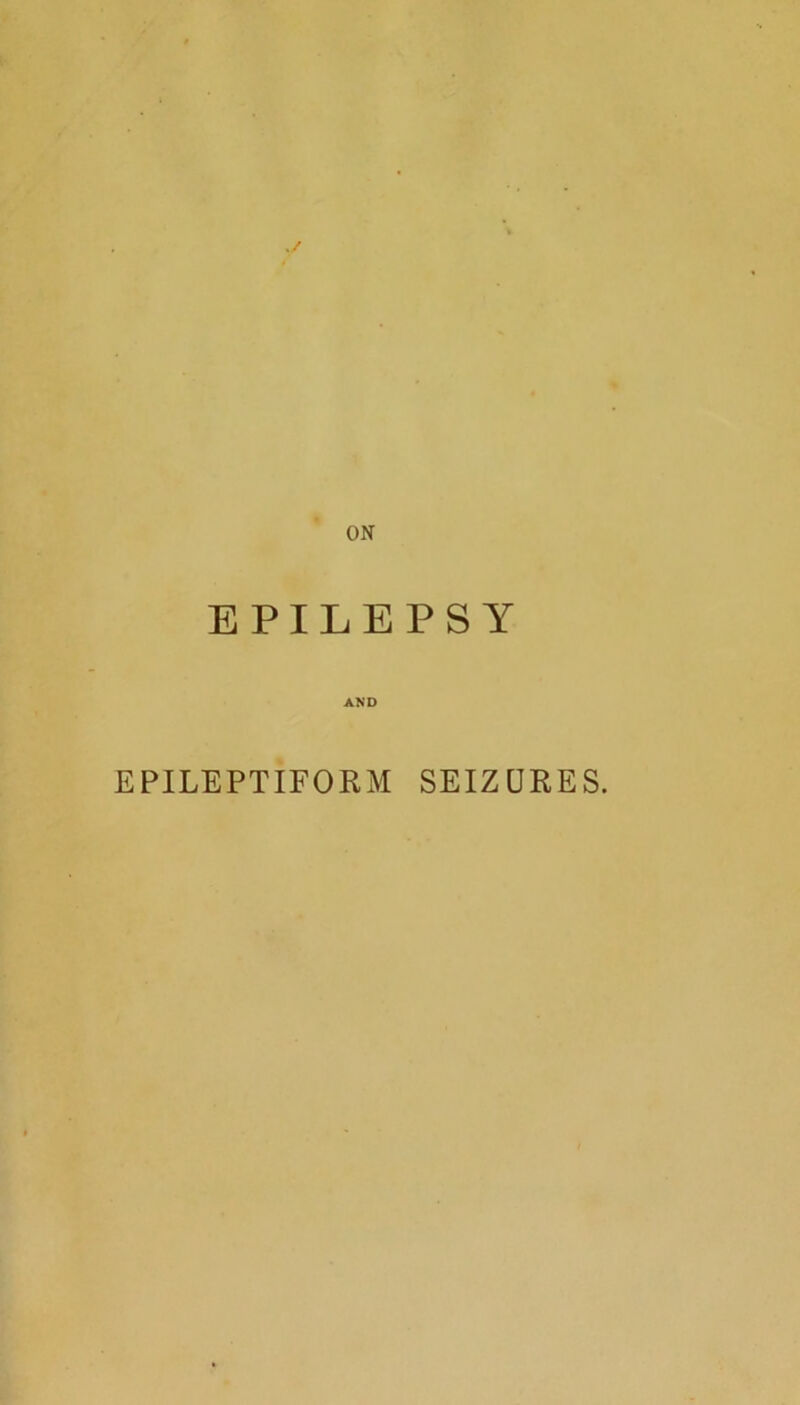 ON EPILEPSY AND EPILEPTIFORM SEIZURES.