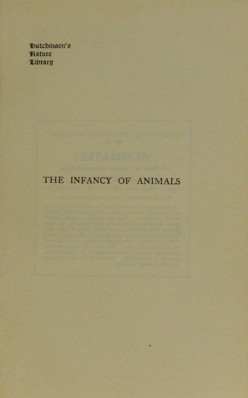 Ibutcblnsoti'e Mature Xibrarg THE INFANCY OF ANIMALS