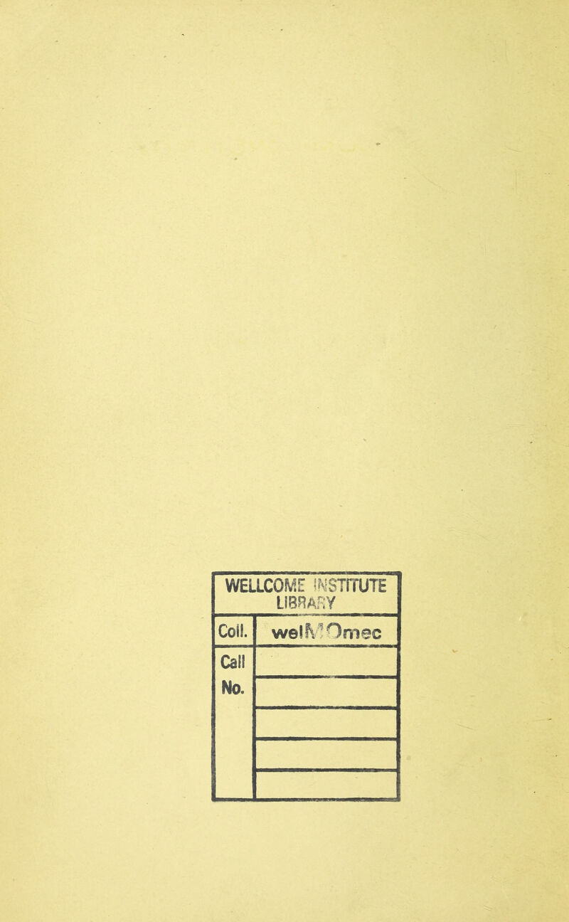 WELLCOME INSTITUTE LIBRARY Coll. welfv^Omec Call No.