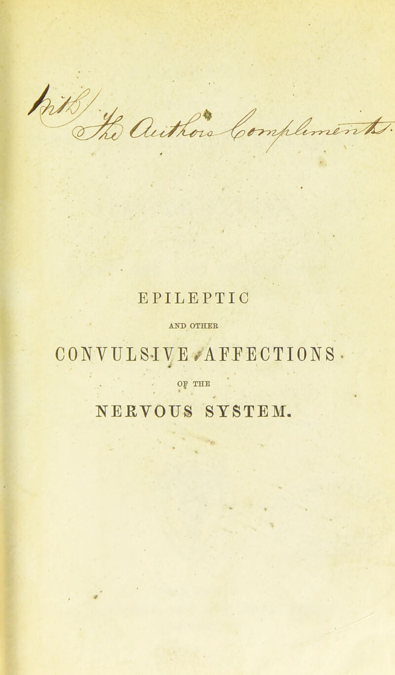 AND OTIIEK CONVULSIVE/AFFECTIONS. # OF TKE NEEVOUS SYSTEM.