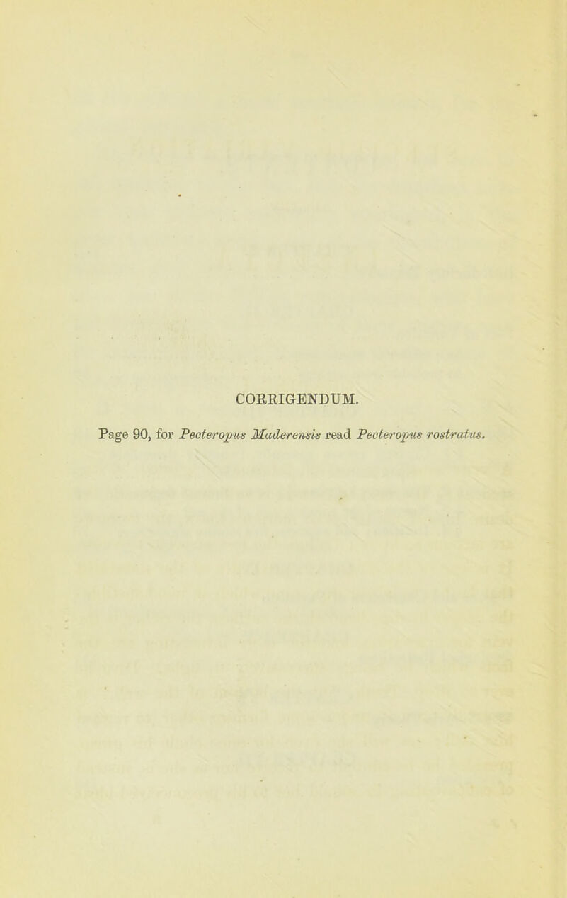 COEEIGENDUM. Page 90, for Peoteropus Maderensis read Pecteropxhs rostraius.