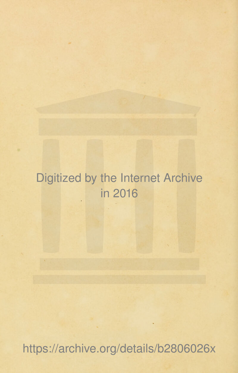 Digitized by the Internet Archive in 2016 \ https://archive.org/details/b2806026x