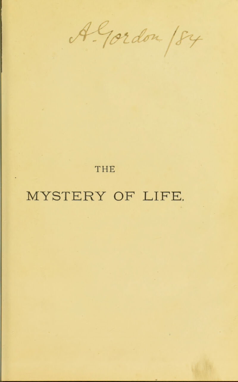 THE MYSTERY OF LIFE.