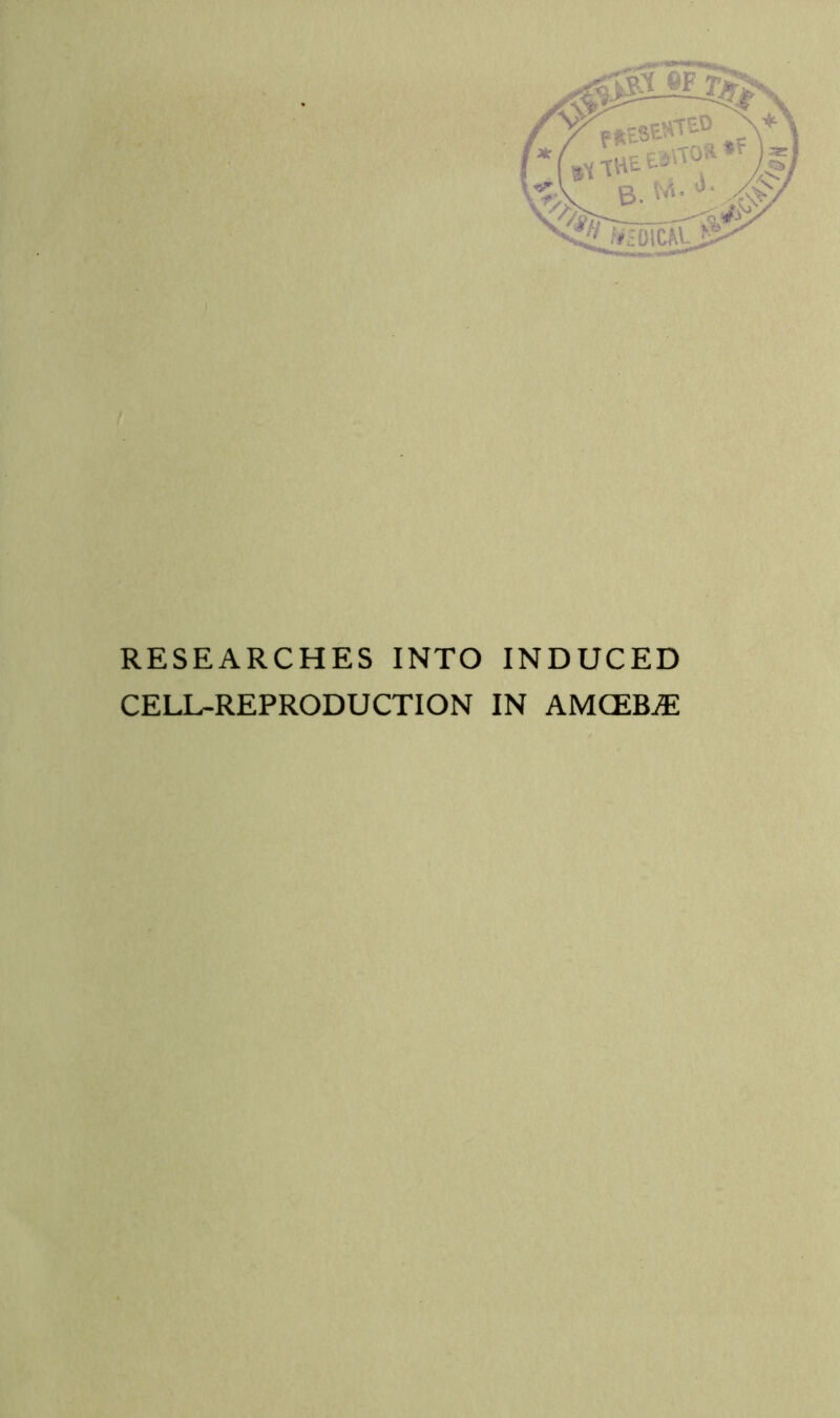 RESEARCHES INTO INDUCED CELL-REPRODUCTION IN AMCEBiE