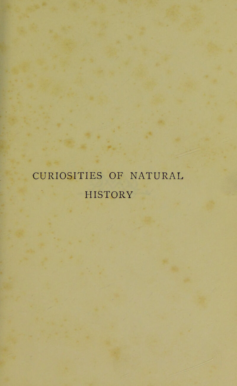 CURIOSITIES OF NATURAL HISTORY