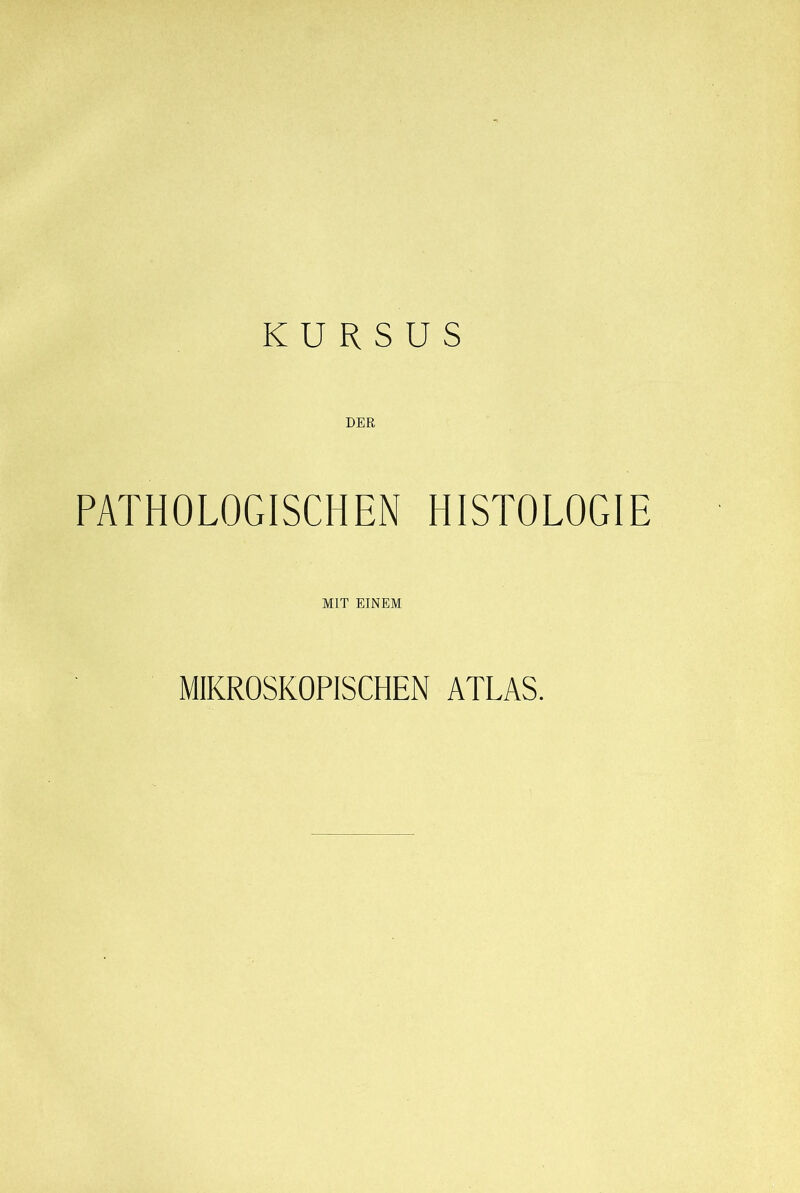 KURSUS DER PATHOLOGISCHEN HISTOLOGIE MIT EINEM MIKROSKOPISCHEN ATLAS.