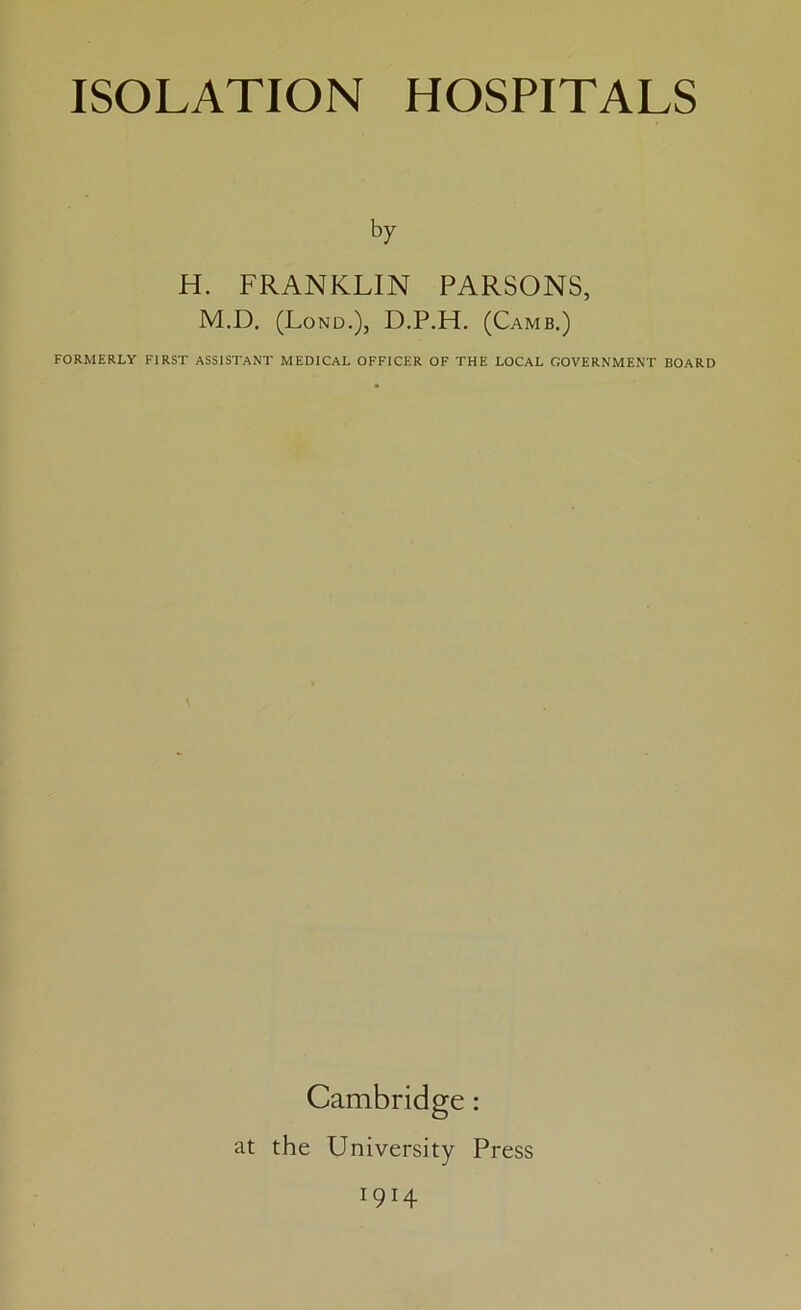 by H. FRANKLIN PARSONS, M.D. (Lond.), D.P.H. (Camb.) FORMERLY FIRST ASSISTANT MEDICAL OFFICER OF THE LOCAL GOVERNMENT BOARD Cambridge : at the University Press