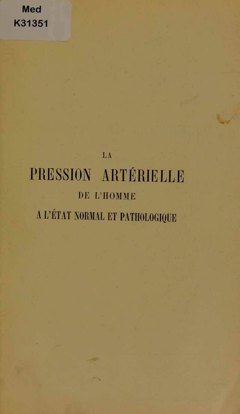 Med K31351 LA PRESSION ARTÉRIELLE DE L’HOMME A L’ÉTAT NORMAL ET PATHOLOGIQUE