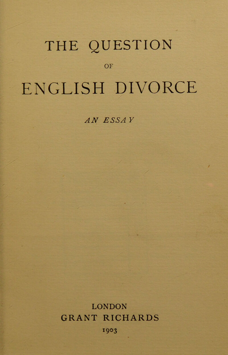 OF ENGLISH DIVORCE AN ESSA Y i LONDON GRANT RICHARDS 1903