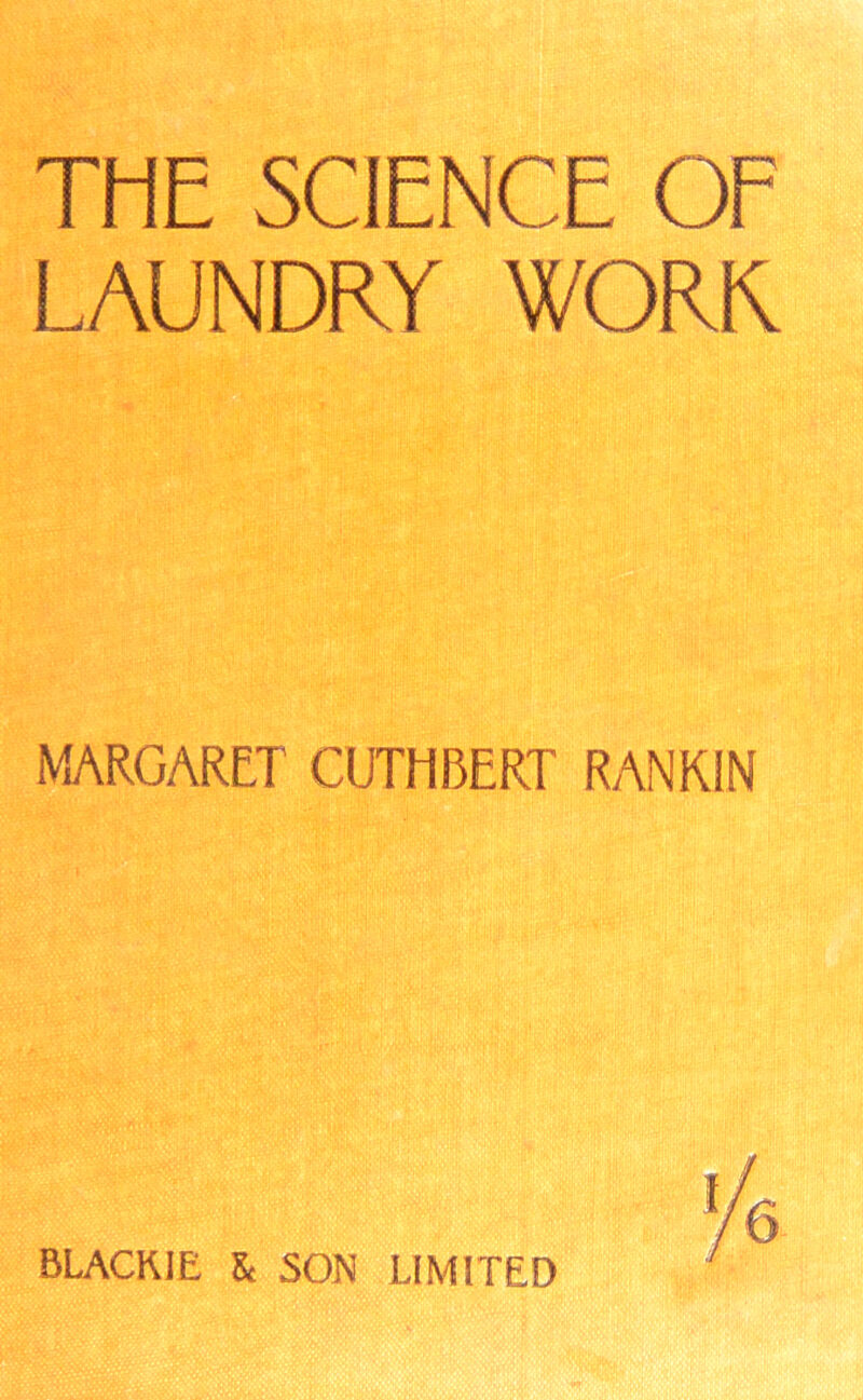 THE SCIENCE OF LAUNDRY WORK MARGARET CUTHBERT RANKIN BLACKIE & SON LIMITED