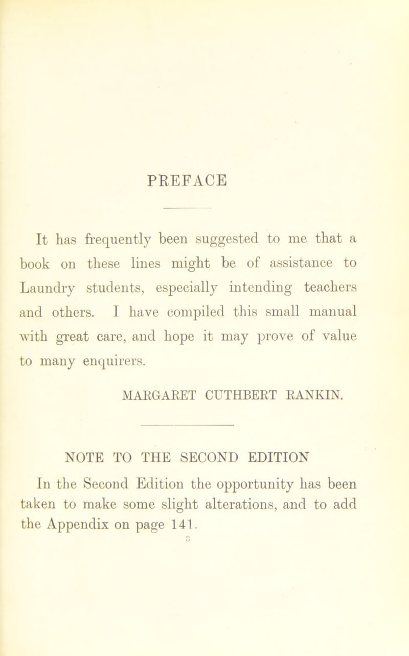 PREFACE It has frequently been suggested to me that a book on these lines might be of assistance to Laundry students, especially intending teachers and others. I have compiled this small manual with great care, and hope it may prove of value to many enquirers. MARGARET CUTHBERT RANKIN. NOTE TO THE SECOND EDITION In the Second Edition the opportunity has been taken to make some slight alterations, and to add the Appendix on page 141.