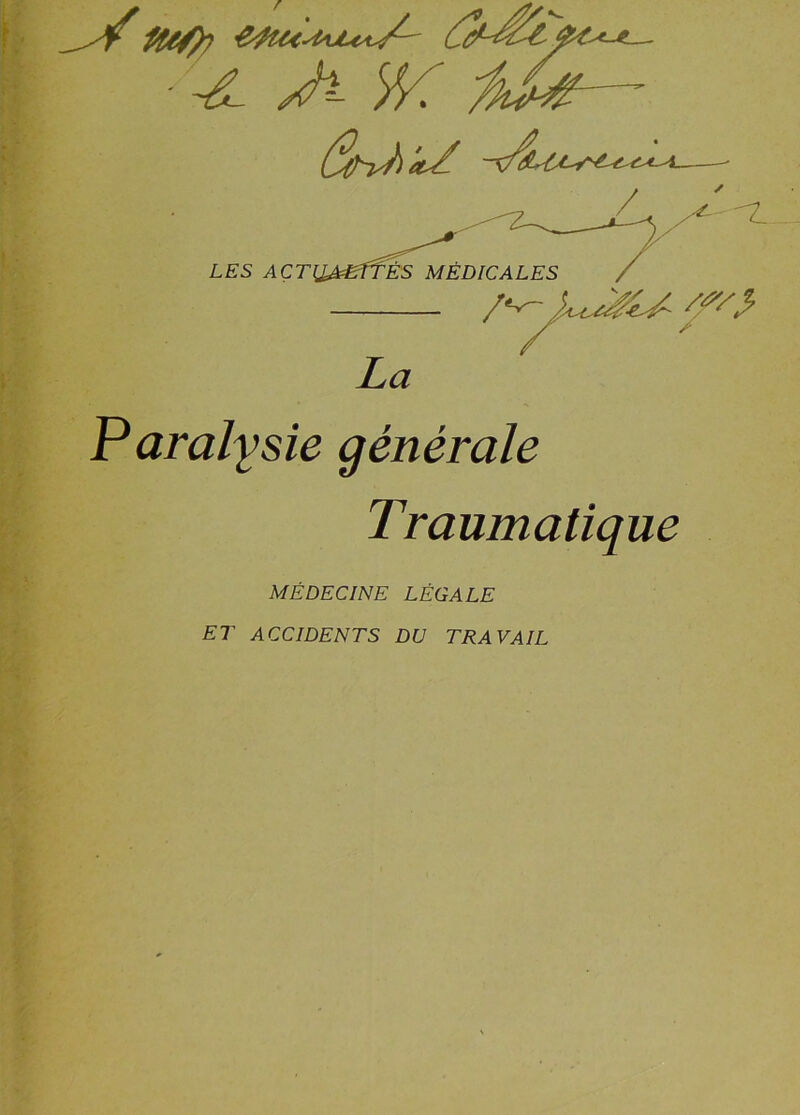 -â- /h~ yy a^—' (AtÀ /- >^t LES ACT ES MEDICALES — /<*-inuÜte Sf/> A La P aralvsie générale Traumatique MÉDECINE LÉGALE ET ACCIDENTS DU TRAVAIL