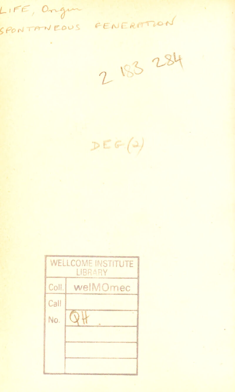 Çf’pN r ooS f-E t^C fi. iT^^ ^ ■pts- (^) WELLCOME INSTITUTE LIBRARY Coll. welMOmec Call No. w ■