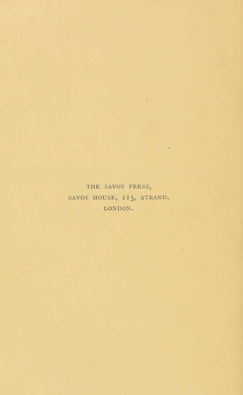 THE SAVOY PRESS, SAVOY HOUSE, 115, STRAND, LONDON.