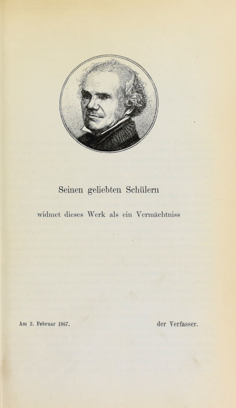Seinen geliebten Schillern widmet dieses Werk als ein Vermächtniss Am 2. Februar 1867. der Verfasser.
