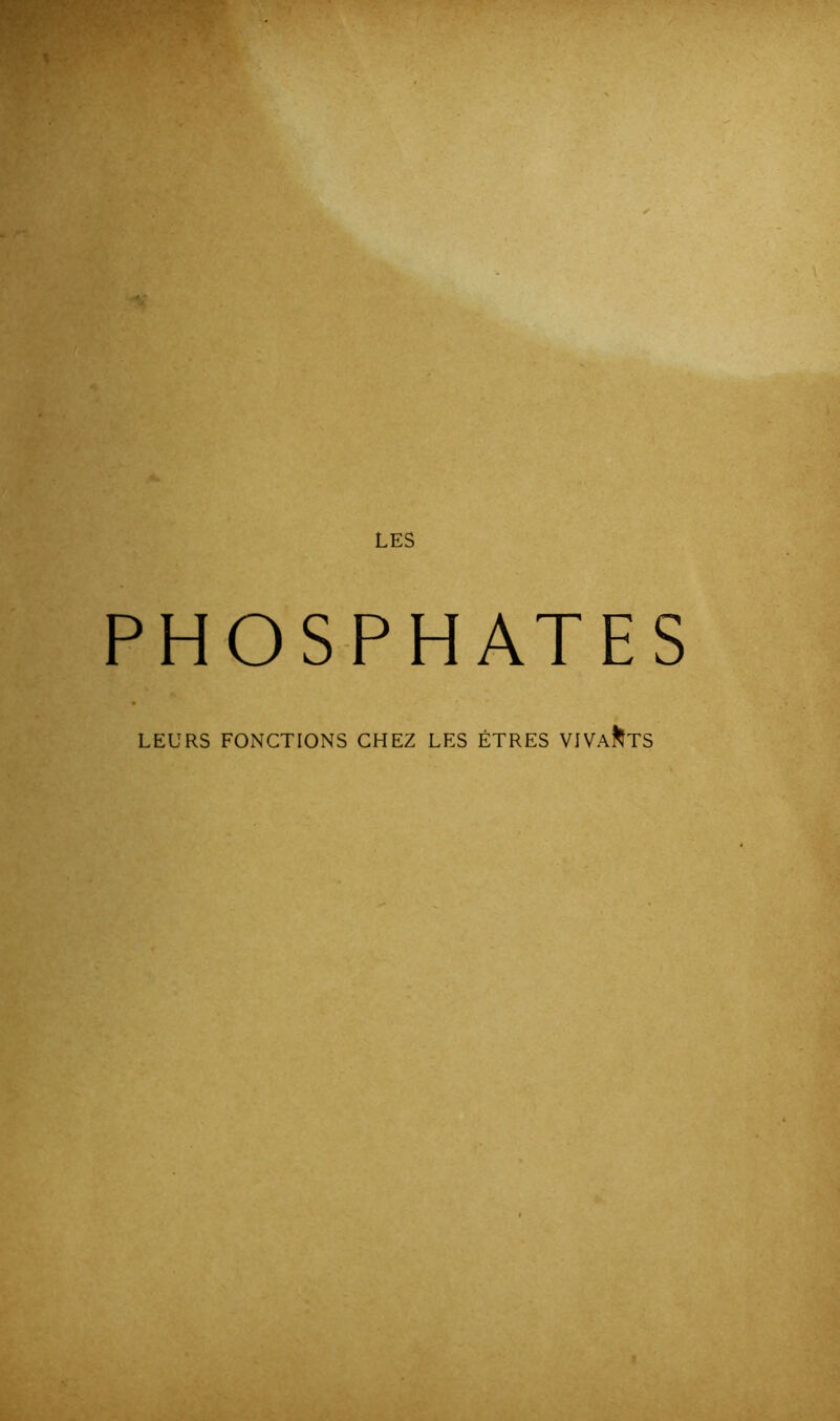 LES • X PHOSPHATES LEURS FONCTIONS CHEZ LES ÊTRES VIVANTS