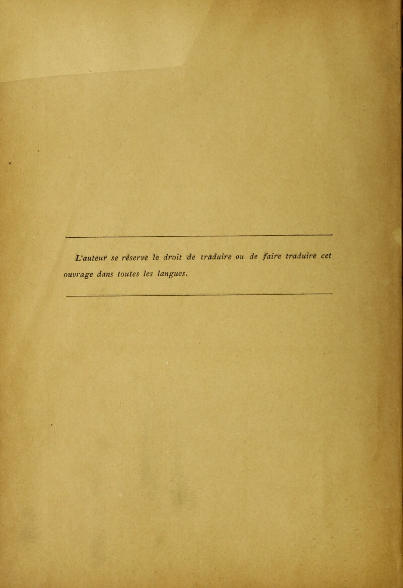 L'auteur se réserve le droit de traduire ou de faire traduire cet ouvrage dans toutes les langues.