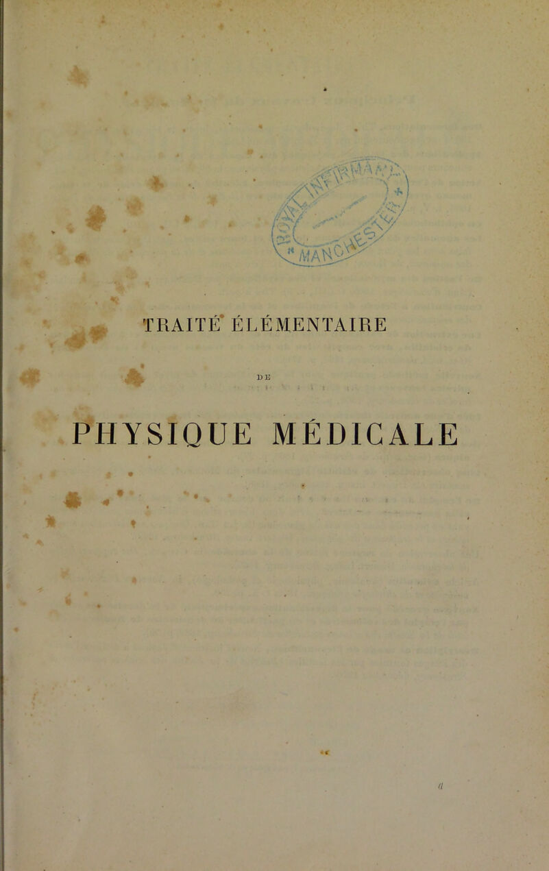 TRAITÉ* ÉLÉMENTAIRE f' DE PHYSIQUE MÉDICALE