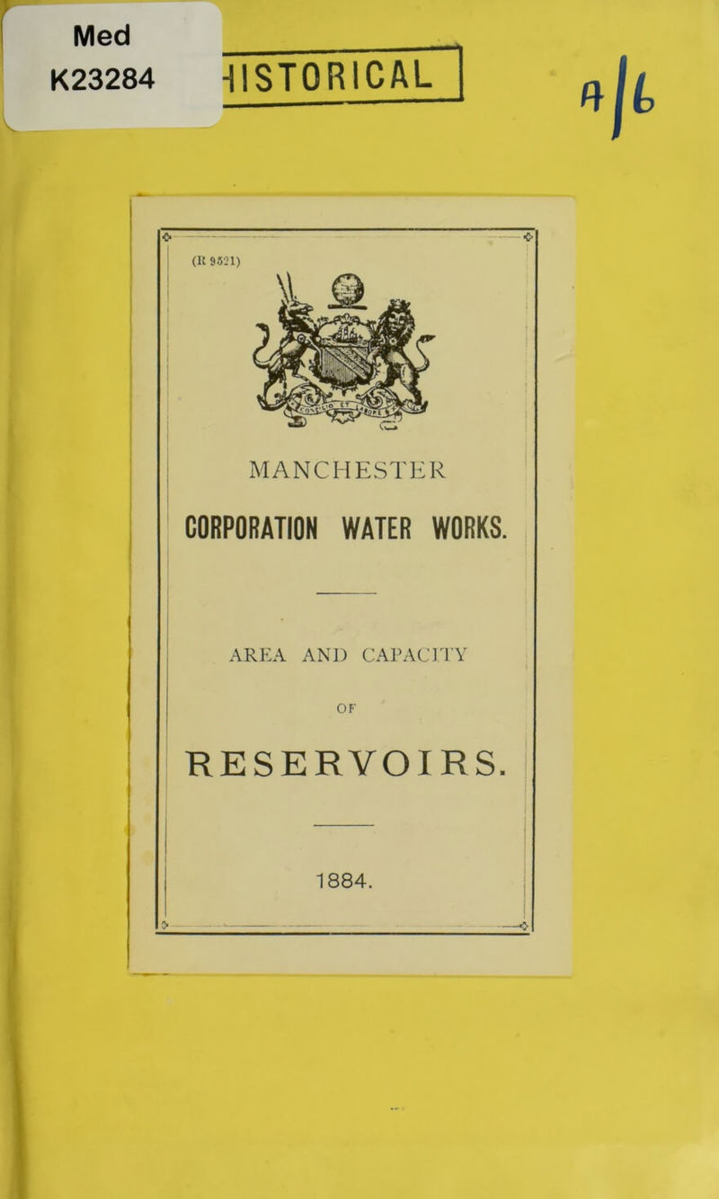 Med K23284 HISTORICAL O « (It 9521) MANCHESTER CORPORATION WATER WORKS. AREA AND CAPACITY RESERVOIRS. 1884.