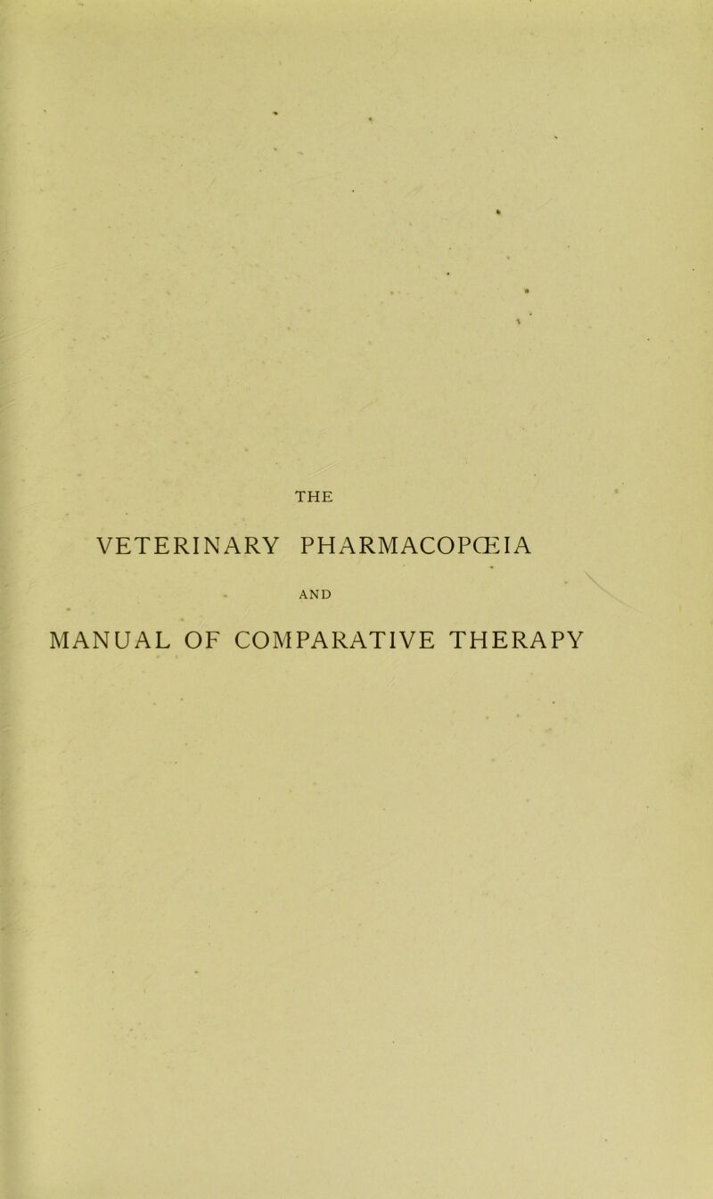 THE VETERINARY PHARMACOPOEIA AND MANUAL OF COMPARATIVE THERAPY