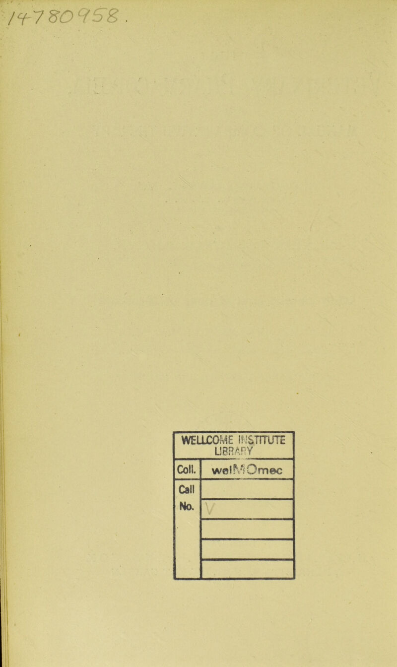1^7809S'S. WELLCOME INSTITUTE LIBRARY Coll. wolflOmec Call No.