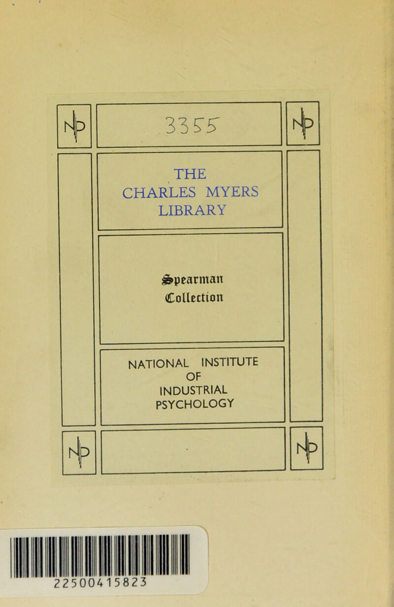 hip 1 33 55 f't 1 THE CHARLES MYERS LIBRARY Spearman Collection national institute OF INDUSTRIAL PSYCHOLOGY hfp 1 004 5823