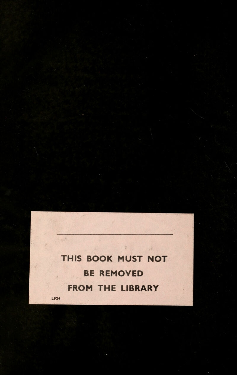THIS BOOK MUST NOT BE REMOVED FROM THE LIBRARY