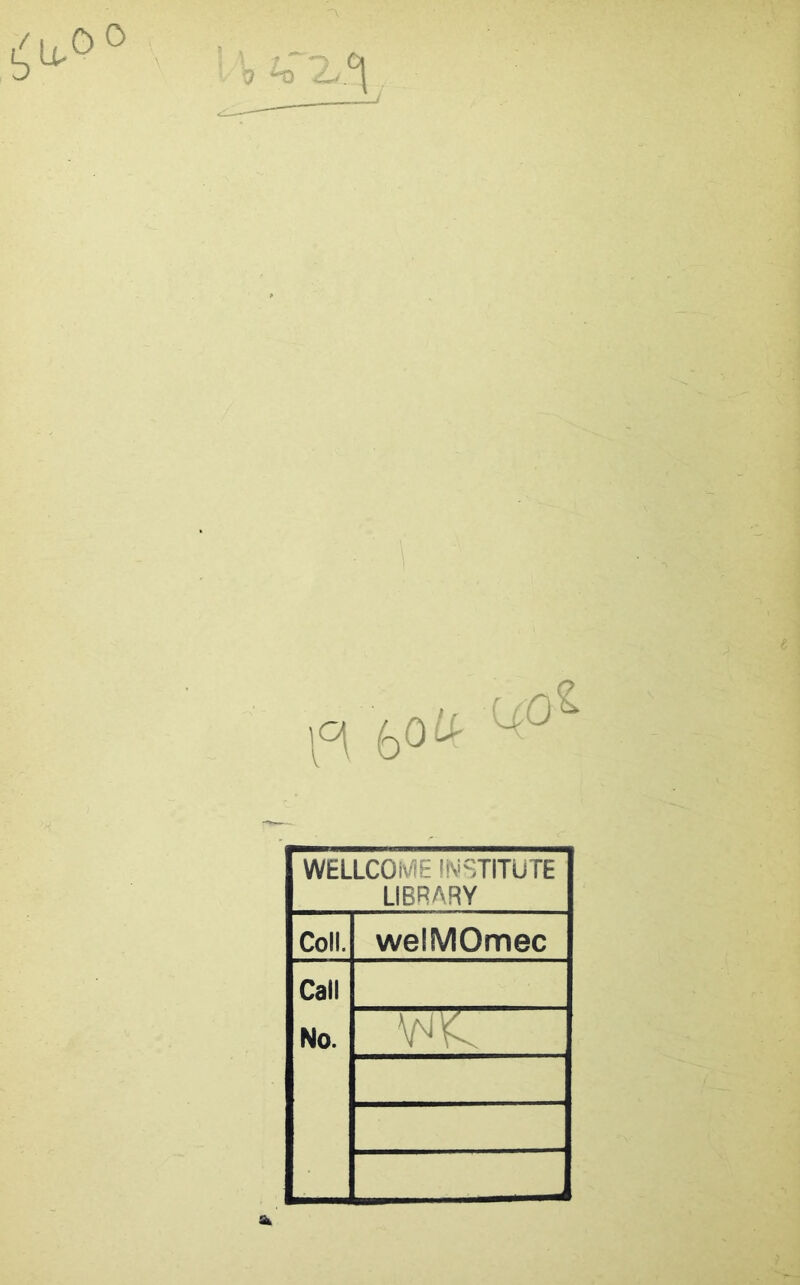 p 60 WELLCOME INSTITUTE LIBRARY Coll. welMOmec Call No. V ^ ^