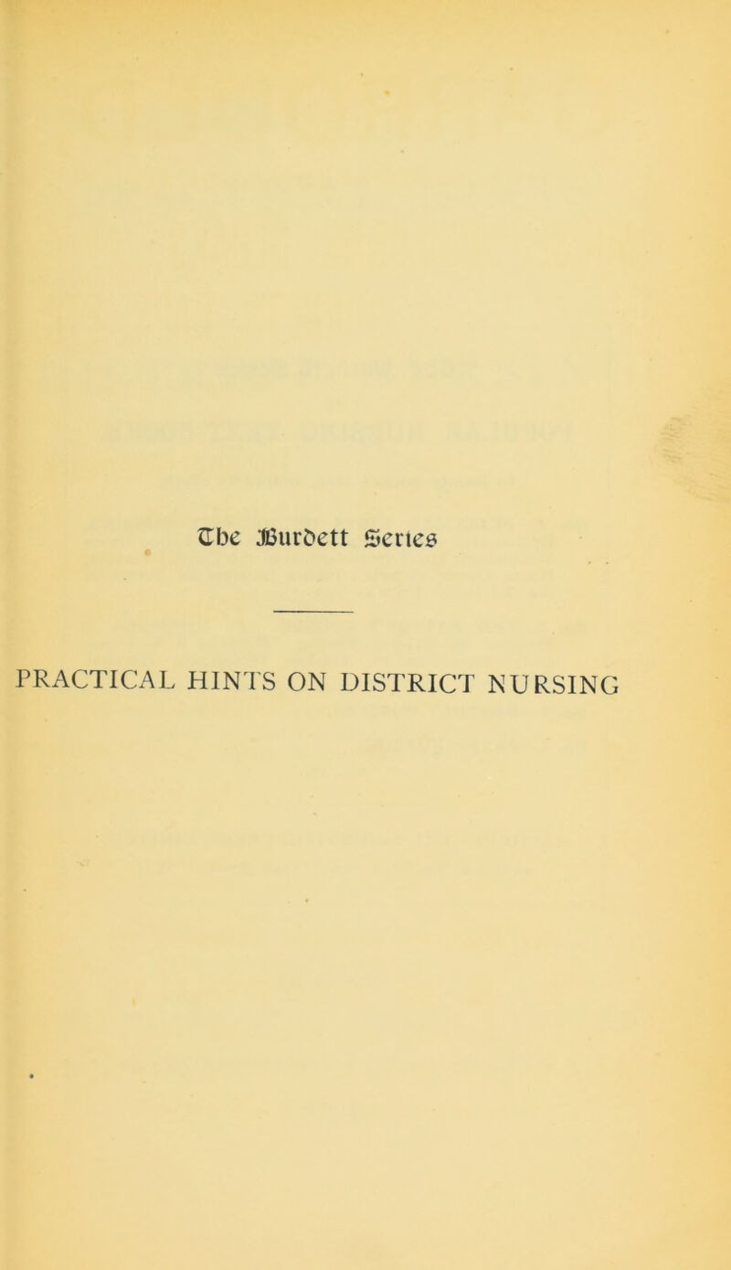 £be Jtfurbett Series PRACTICAL HINTS ON DISTRICT NURSING