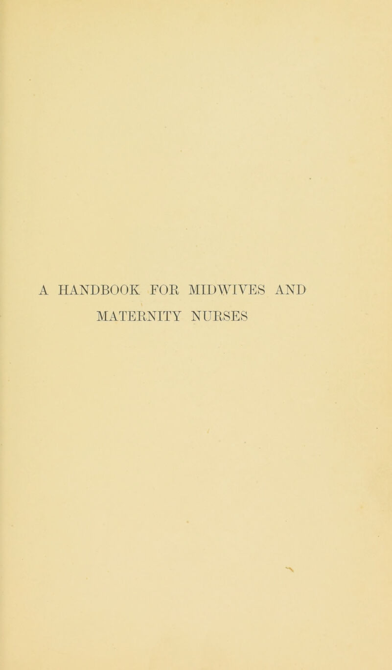 A HANDBOOK FOB MIDWIVES AND MATEBNITY NUBSES '“N