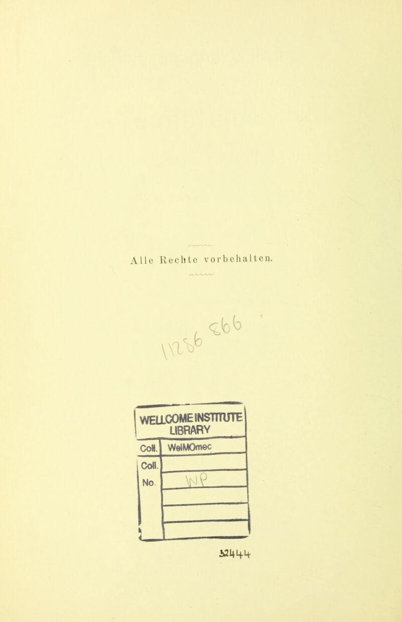 Alle Rechte Vorbehalten. WELLCOME INSTITUTE LIBRARY CoH. WelMOmec Co«. No \f\l P 521^1+