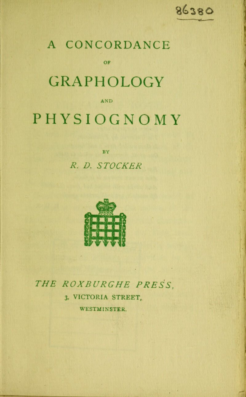 OF GRAPHOLOGY PHYSIOGNOMY BY R. D. STOCKER THE ROXBURGHE PRESS, 3, VICTORIA STREET, WESTMINSTER.