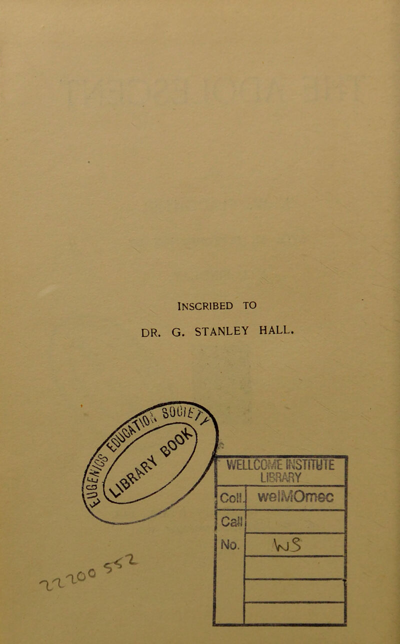 INSCRIBED TO DR. G. STANLEY HALL. a'^